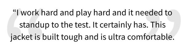 5 star review for the Quilted Bomber Jacket, "I work hard and play hard and it needed to stand up to the test. It certainly has. This jacket is built tough and is ultra comfortable."