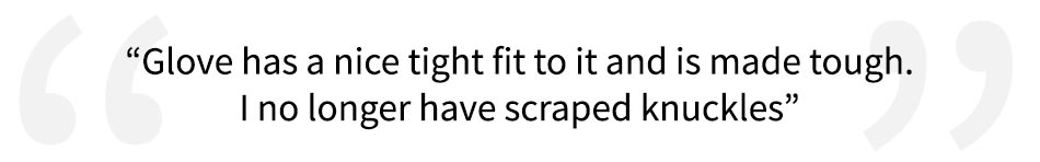 5 star review for the Wrangle Tactical Glove, "Glove has a nice tight fit to it and is made tough. I no longer have scraoed knuckles."
