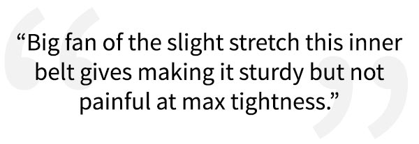 5 Star Review for the Keeper Inner Belt. "Big fan of the slight stretch this inner belt gives making it sturdy but not painful at max tightness."